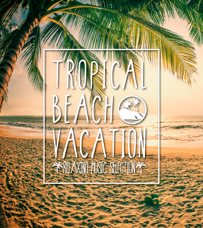 TROPICAL BEACH VACATION -RELAXING MUSIC SELECTION-